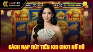 Cách nạp rút tiền khi chơi nổ hũ: Thao Tác Cực Nhanh, Tiền Về Tích Tắc