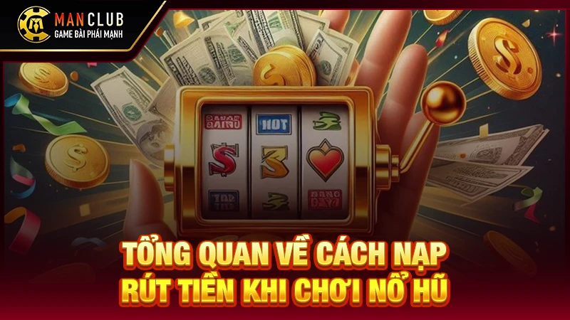 Tổng quan về cách nạp rút tiền khi chơi nổ hũ